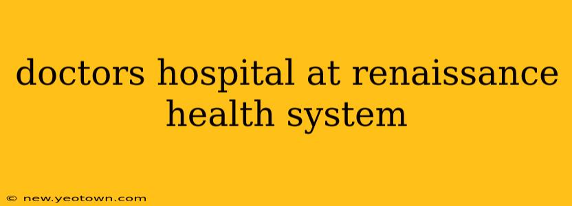 doctors hospital at renaissance health system