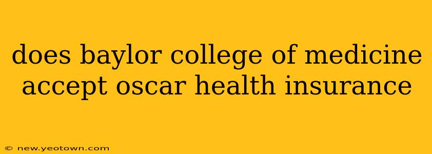 does baylor college of medicine accept oscar health insurance