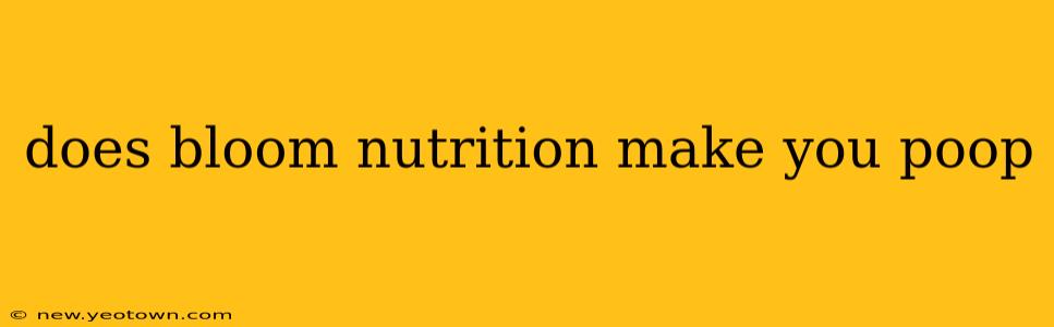 does bloom nutrition make you poop