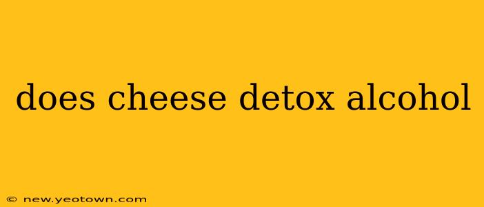 does cheese detox alcohol