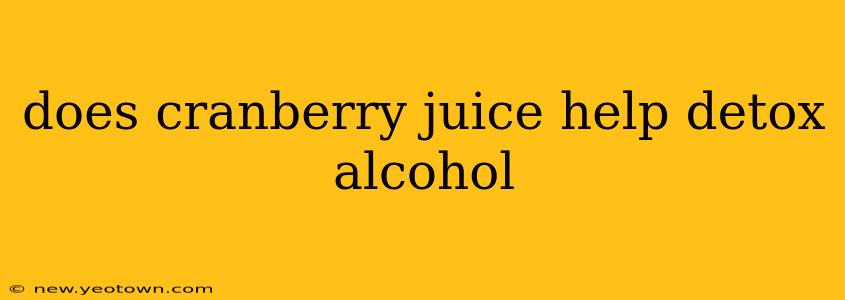 does cranberry juice help detox alcohol