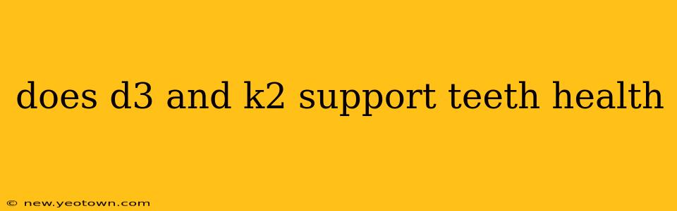 does d3 and k2 support teeth health