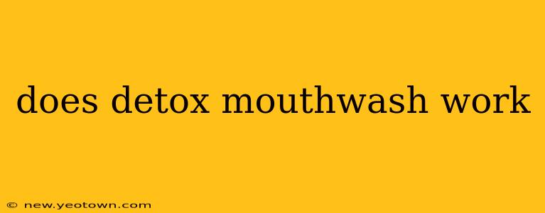 does detox mouthwash work