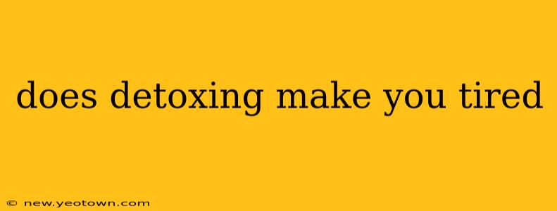 does detoxing make you tired
