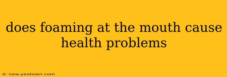 does foaming at the mouth cause health problems