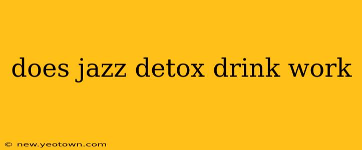 does jazz detox drink work