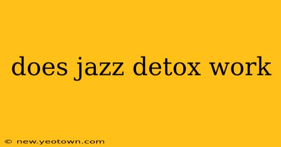 does jazz detox work