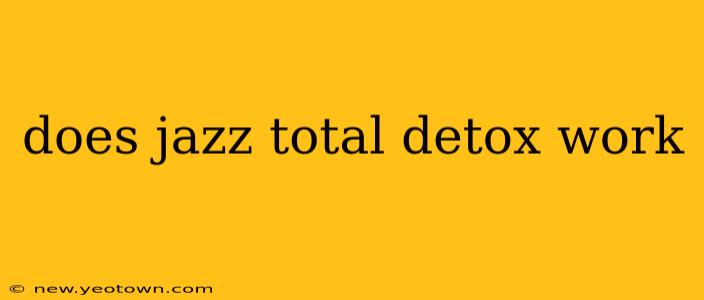 does jazz total detox work