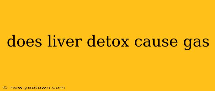 does liver detox cause gas