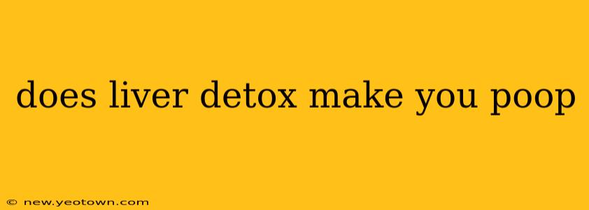 does liver detox make you poop
