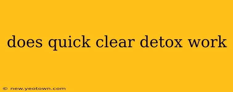 does quick clear detox work