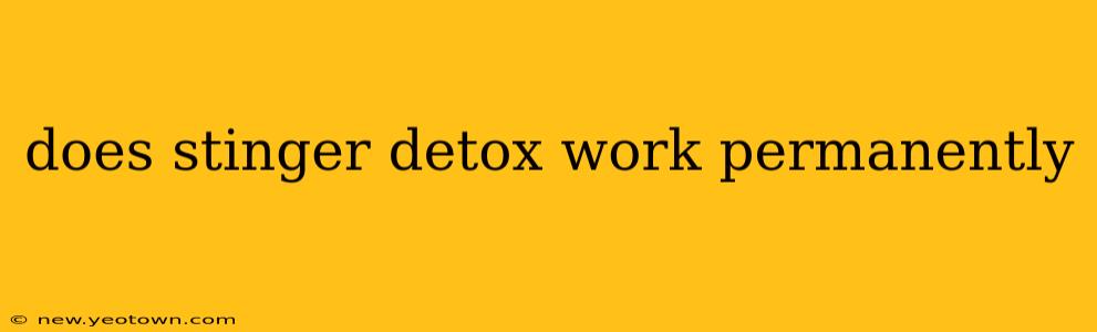 does stinger detox work permanently