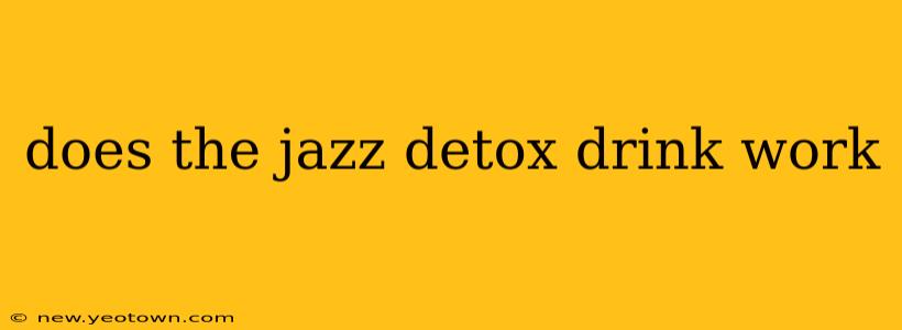 does the jazz detox drink work
