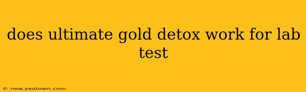 does ultimate gold detox work for lab test