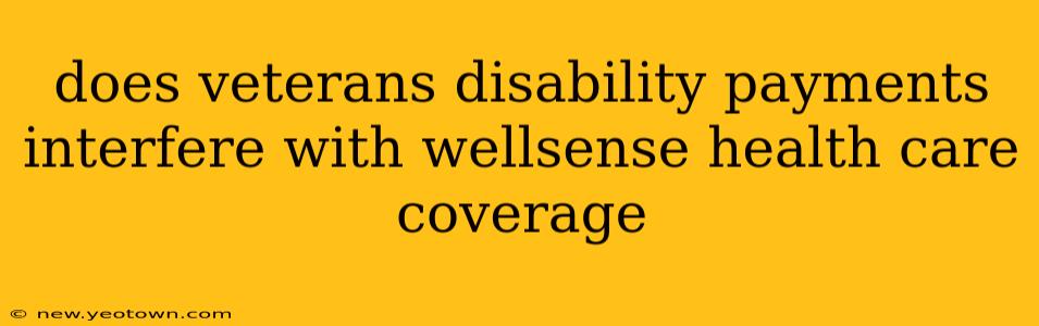 does veterans disability payments interfere with wellsense health care coverage