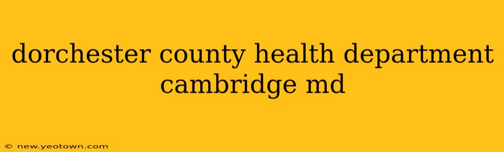 dorchester county health department cambridge md