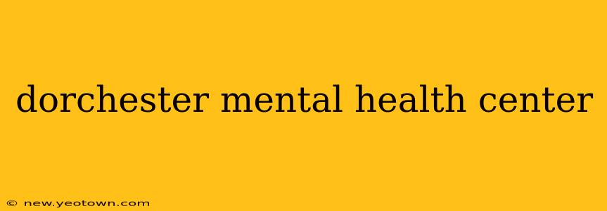 dorchester mental health center