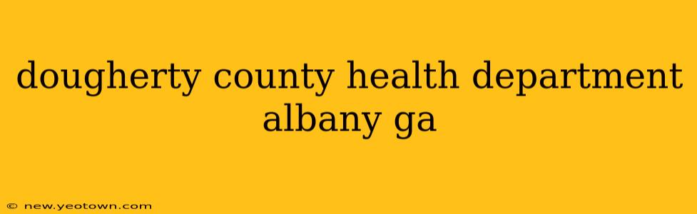 dougherty county health department albany ga
