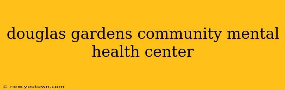 douglas gardens community mental health center