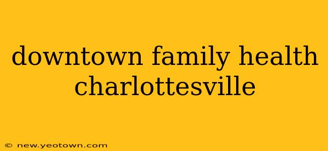 downtown family health charlottesville