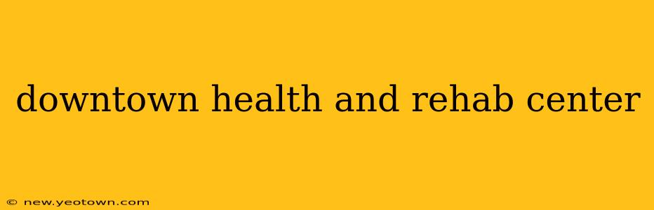 downtown health and rehab center