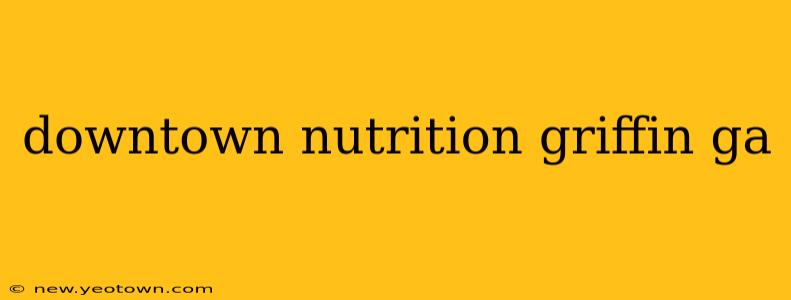 downtown nutrition griffin ga