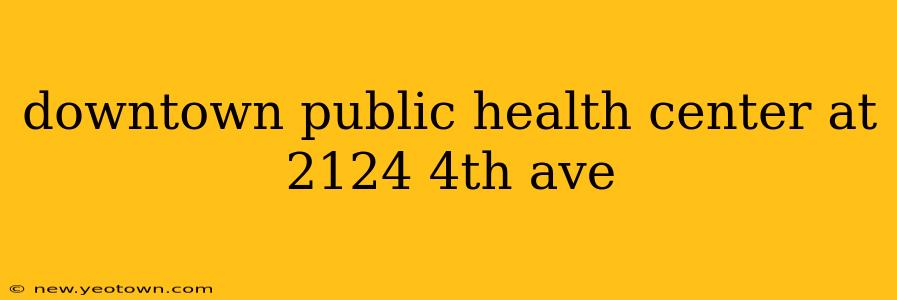 downtown public health center at 2124 4th ave