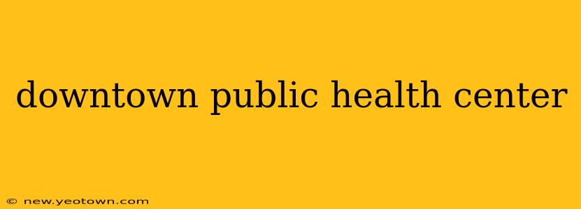 downtown public health center