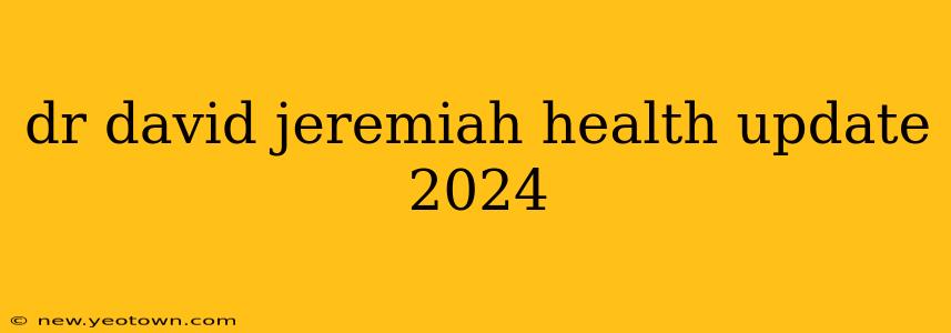dr david jeremiah health update 2024