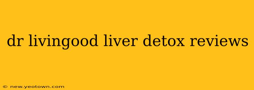 dr livingood liver detox reviews