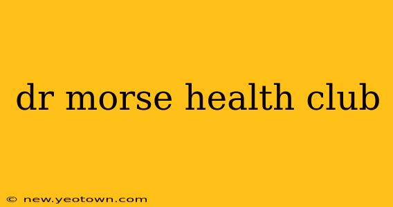 dr morse health club