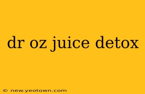 dr oz juice detox