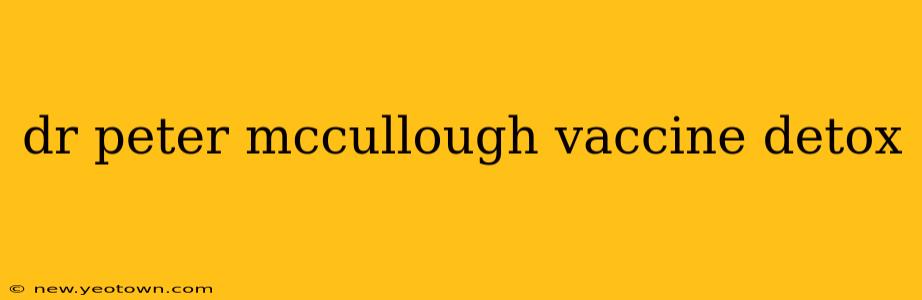 dr peter mccullough vaccine detox