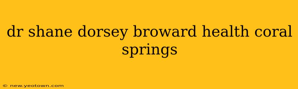 dr shane dorsey broward health coral springs