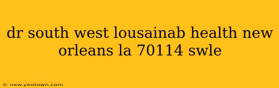 dr south west lousainab health new orleans la 70114 swle