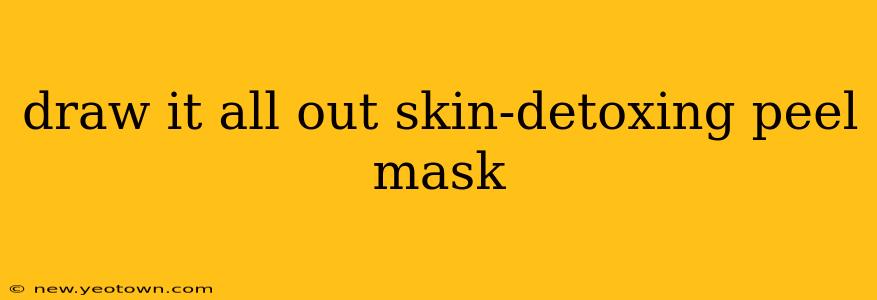 draw it all out skin-detoxing peel mask