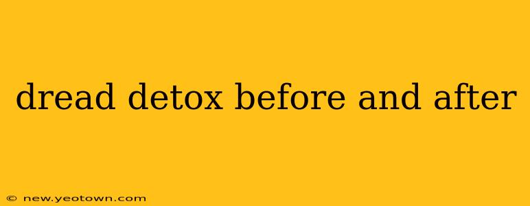 dread detox before and after
