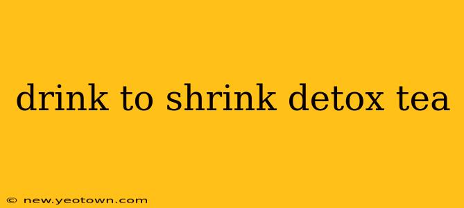 drink to shrink detox tea