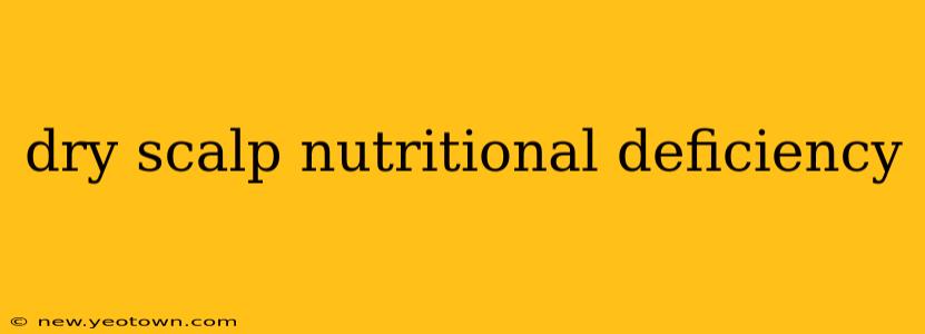 dry scalp nutritional deficiency