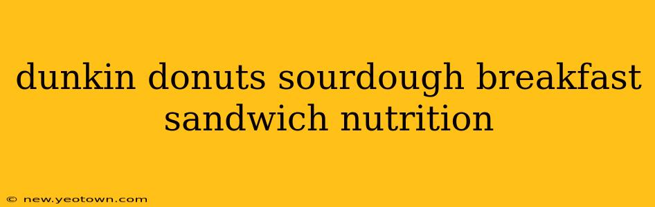 dunkin donuts sourdough breakfast sandwich nutrition
