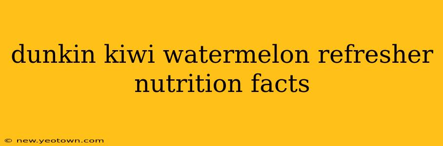 dunkin kiwi watermelon refresher nutrition facts