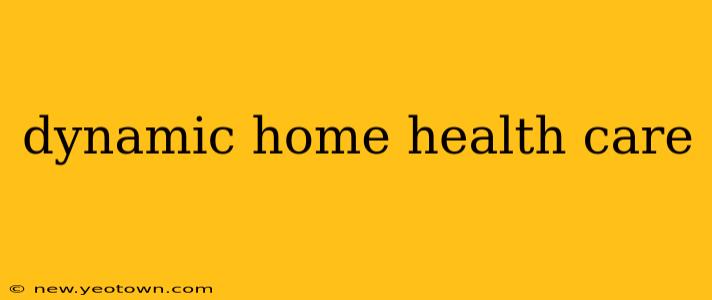 dynamic home health care