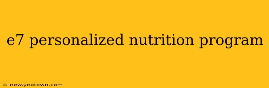 e7 personalized nutrition program