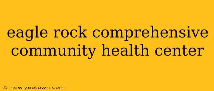 eagle rock comprehensive community health center