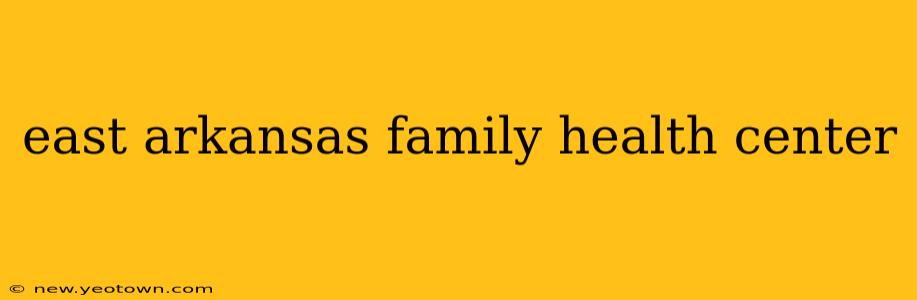 east arkansas family health center