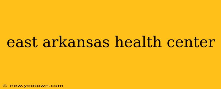east arkansas health center
