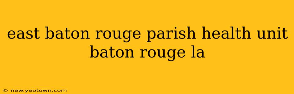 east baton rouge parish health unit baton rouge la