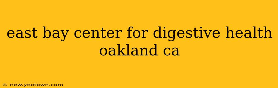 east bay center for digestive health oakland ca