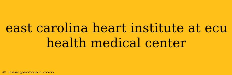 east carolina heart institute at ecu health medical center