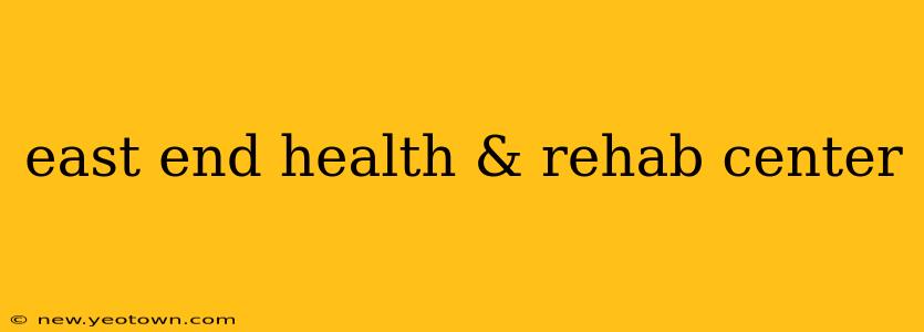 east end health & rehab center